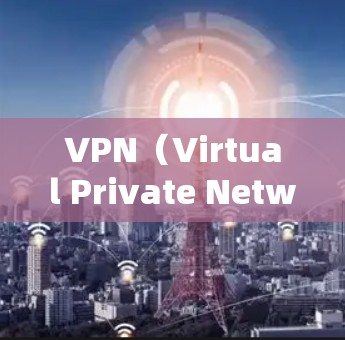 VPN（Virtual Private Network，VPN）稳定服务平台是指那些提供可靠、稳定的VPN服务的平台。这些平台通常具备以下特点