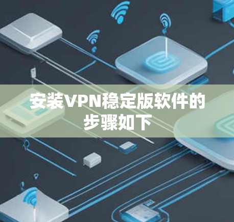 安装VPN稳定版软件的步骤如下