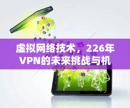 虚拟网络技术，226年VPN的未来挑战与机遇