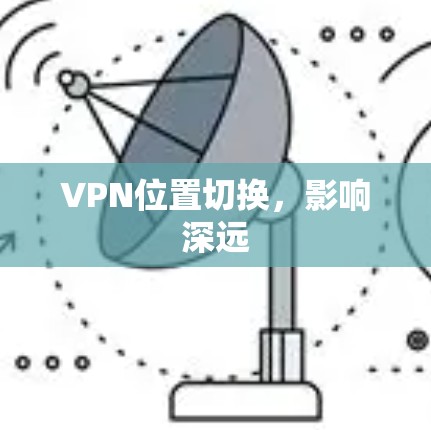 VPN位置切换，影响深远