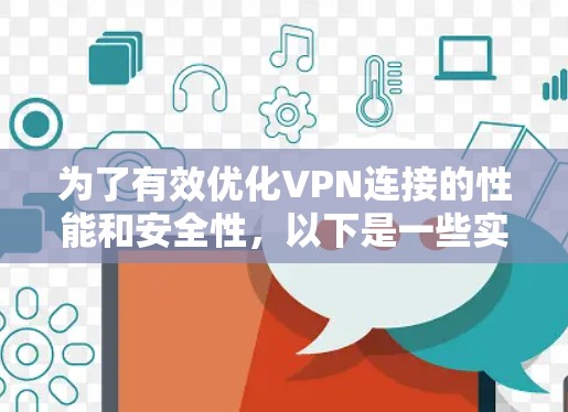 为了有效优化VPN连接的性能和安全性,以下是一些实用的步骤和技巧 为了有效优化VPN连接的性能和安全性,以下是一些实用的步骤和技巧